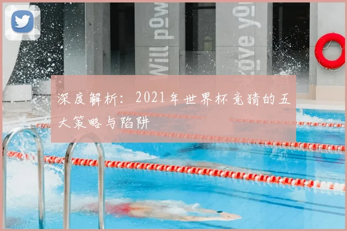 深度解析:2021年世界杯竞猜的五大策略与陷阱