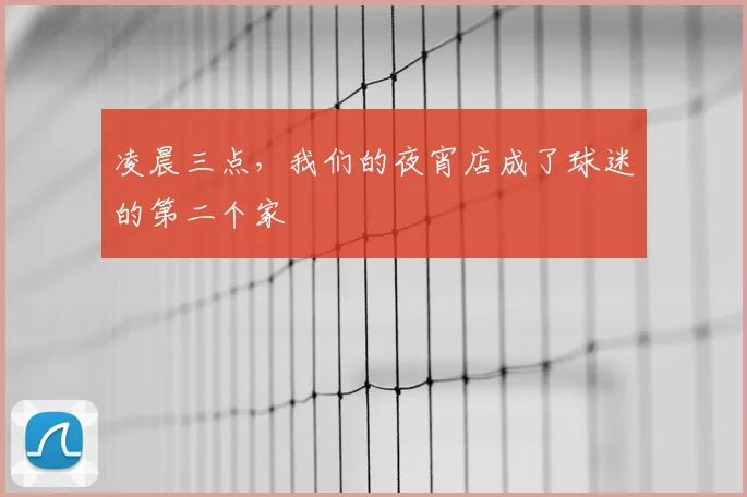 凌晨三点，我们的夜宵店成了球迷的第二个家