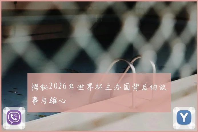 揭秘2026年世界杯主办国背后的故事与雄心